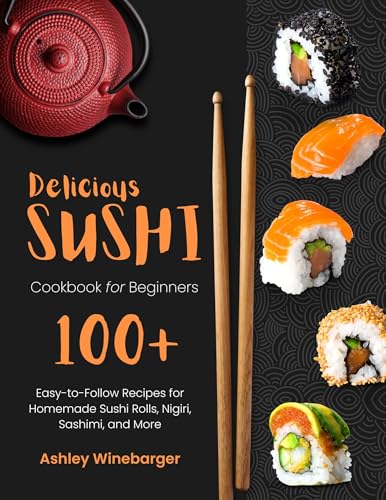 Delicious Sushi Cookbook for Beginners: 100+ Easy-to-Follow Recipes for Homemade Sushi Rolls, Nigiri, Sashimi, and More (English Edition)