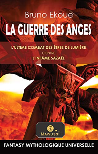 Télécharger La Guerre des Anges: L’ultime combat des êtres de lumière contre l’infâme Sazaël Francais PDF