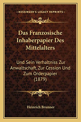 Das Franzosische Inhaberpapier Des Mittelalters: Und Sein Verhaltniss Zur Anwaltschaft, Zur Cession Und Zum Orderpapier (1879) (German Edition)