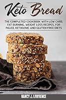 Keto Bread: The Completed Cookbook with Low Carb, Fat Burning, Weight Loss Recipes, for Paleo, Ketogenic and Gluten-Free Diets 107682448X Book Cover