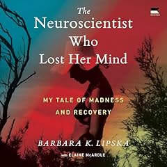 The Neuroscientist Who Lost Her Mind Audiolibro Por Barbara K. Lipska, Elaine McArdle arte de portada