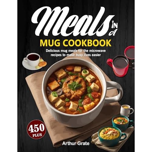 Meals in a Mug Cookbook: Delicious mug meals for the microwave 450+ recipes to make busy lives easier