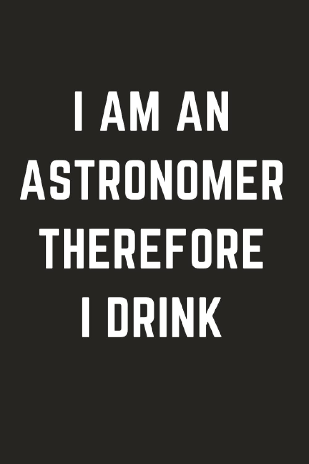 Gifts for Astronomers: Funny Gag Humor Journal Present for Stargazers | Astronomers Notebook | Hilarious Blank Lined Diary Gift for Cosmologists | Scientist Books | Minimalist Matte Black Notebook