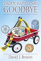 Daddy Had to Say Goodbye 1478756535 Book Cover