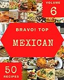  Bravo! Top 50 Mexican Recipes Volume 6: Welcome to Mexican Cookbook