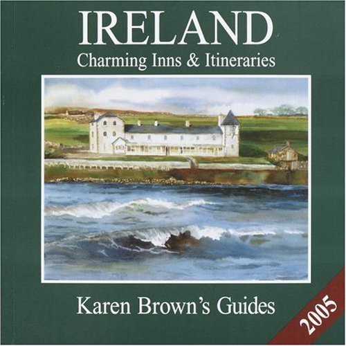 Karen Brown's Ireland 2005: Charming Inns & Itineraries (Karen Brown's Ireland Charming Inns & Itineraries)