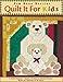 Quilt it For Kids: 11 Quilt Projects &yen; Sports, Fantasy & Animal Themes &yen; Quilts for Children of All Ages