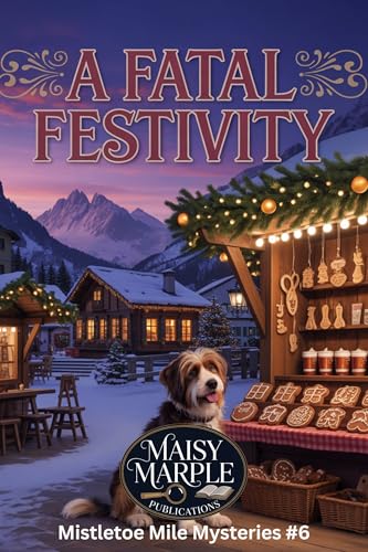 A Fatal Festivity: A Small Town Christmas Cozy Mystery with Dog (The Mistletoe Miles Mystery Series)