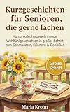 Kurzgeschichten für Senioren, die gerne lachen: Humorvolle, herzerwärmende Wohlfühlgeschichten in großer Schrift zum Schmunzeln, Erinnern & Genießen