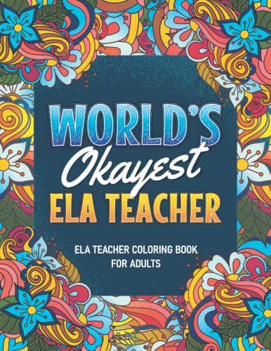 Ela Teacher Gifts For Men: Ela Teacher Coloring Book For Adults: A Snarky & Humorous Ela Teacher Adult Coloring Book for Stress Relief & Relaxation, ... Ela Teacher) Ela Teacher Gifts for Women, Men