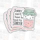 (3 PCS) Sorry, I Can't I Have to Feed My Starter Sticker Sourdough Starter Stickers Funny Quote Vinyl Decal Waterproof for Laptop, Water Bottle, Tumbler Gift for Gamers, Kids (3 Inch)
