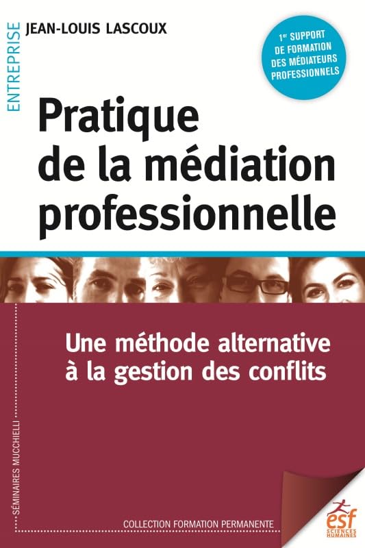 Pratique de la médiation professionnelle: UNE MÉTHODE ALTERNATIVE À LA RÉSOLUTION DE CONFLIS