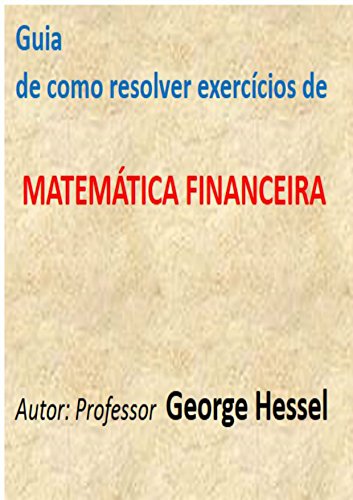 Matemática Financeira : Guia de como resolver os exercícios - Lopes, George Otavio Hessel