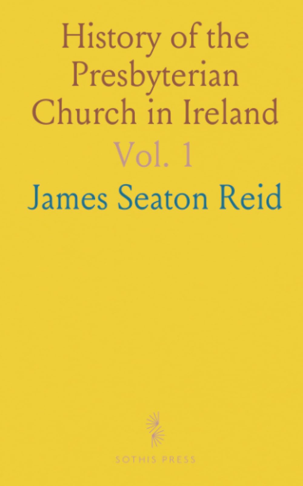 History of the Presbyterian Church in Ireland: Comprising the Civil History of the Province of Ulster, From the Accession of James the First