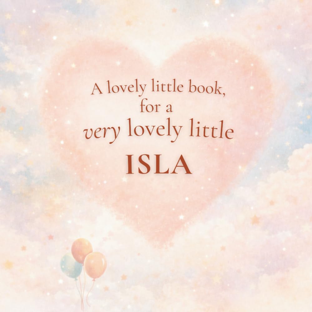 A Lovely Little Book, for a Very Lovely Little Isla: A beautiful bedtime story to let Isla know just how much you love her