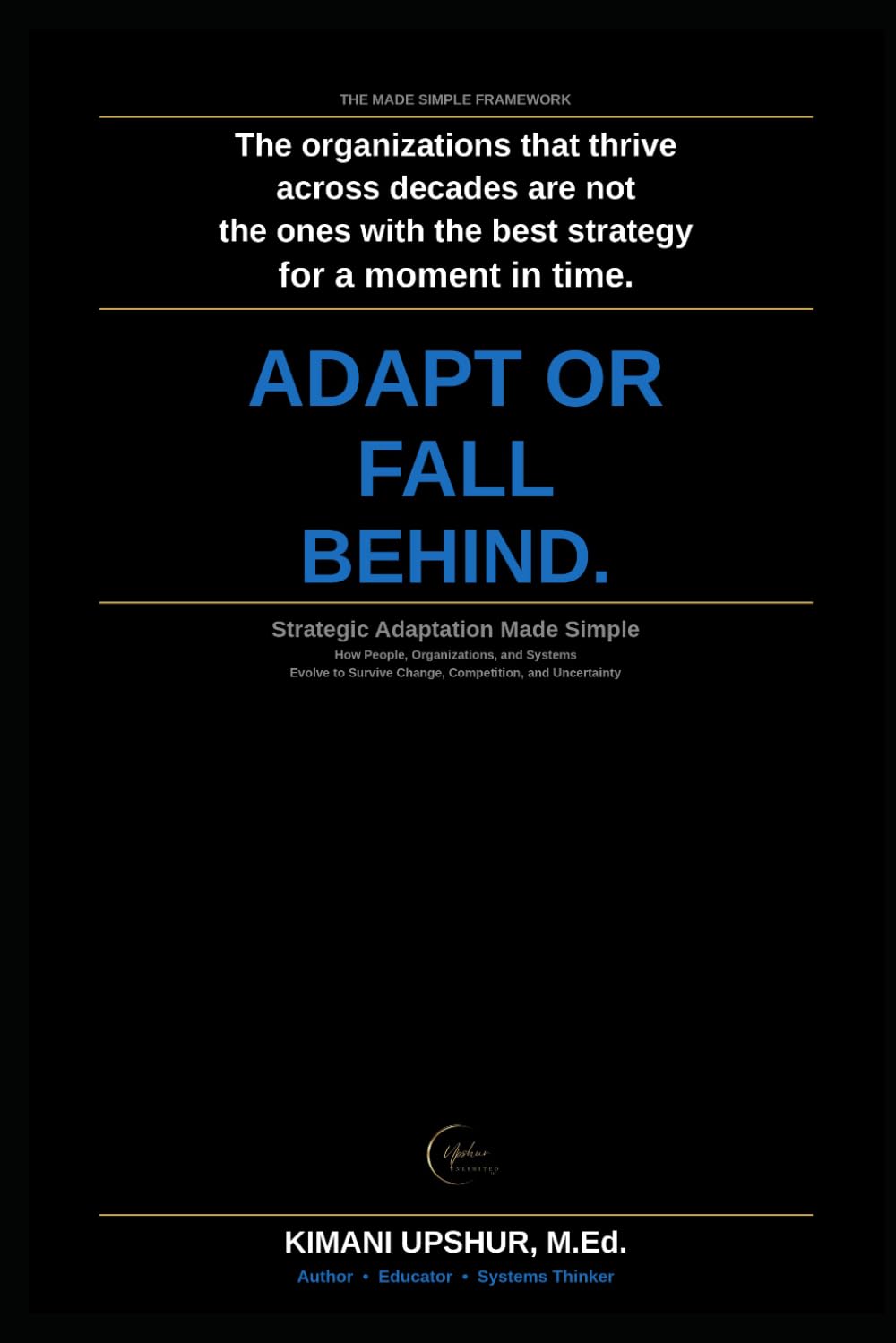 Strategic Adaptation Made Simple: How People, Organizations, and Systems Evolve to Survive Change, Competition, and Uncertainty (The Made Simple Framework: Clear thinking for complex systems.)