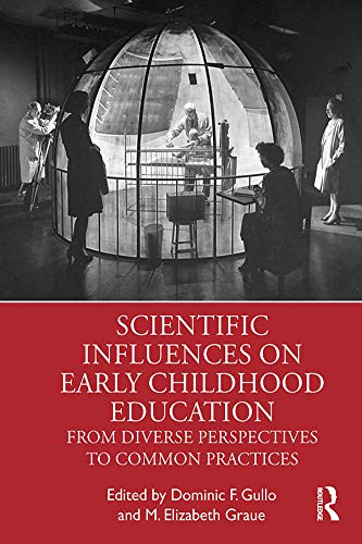 Scientific Influences on Early Childhood Education: From Diverse Perspectives to Common Practices      1st Edition, Kindle Edition