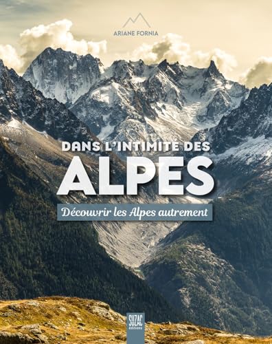 Dans l'intimité des Alpes: Découvrir les Alpes autrement