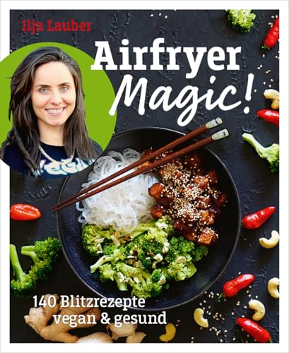 Airfryer Magic - 140 Blitzrezepte vegan & gesund