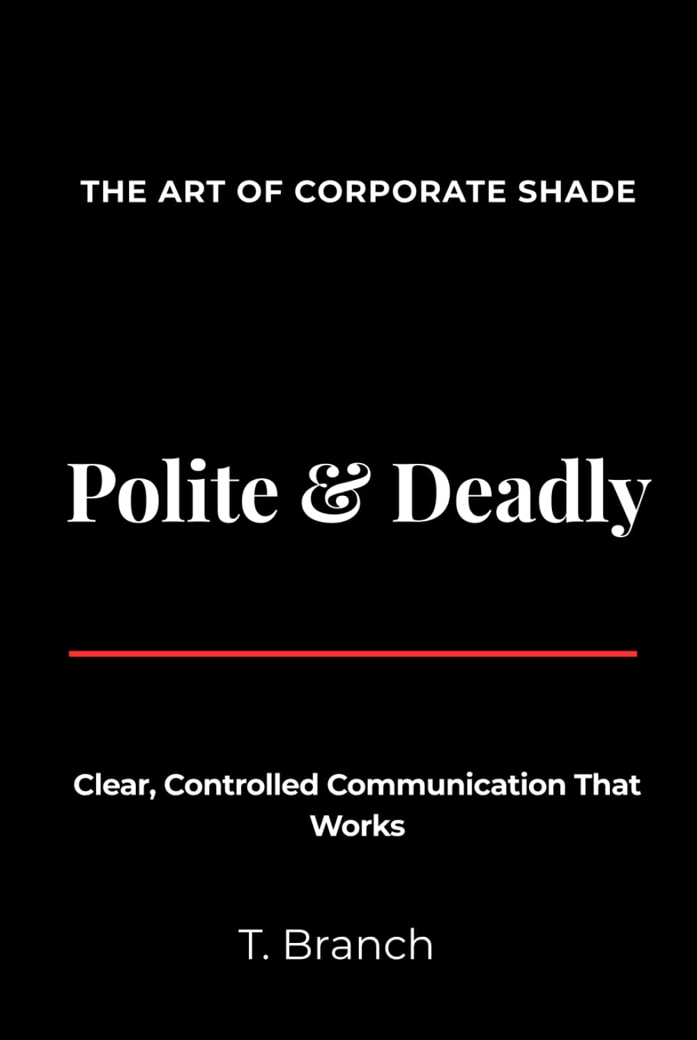 Polite & Deadly The Art of Corporate Shade: Clear, Controlled Communication That Works