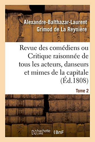 Revue des comédiens. Tome 2: ou Critique raisonnée de tous les acteurs, danseurs et mimes de la capitale (French Edition)
