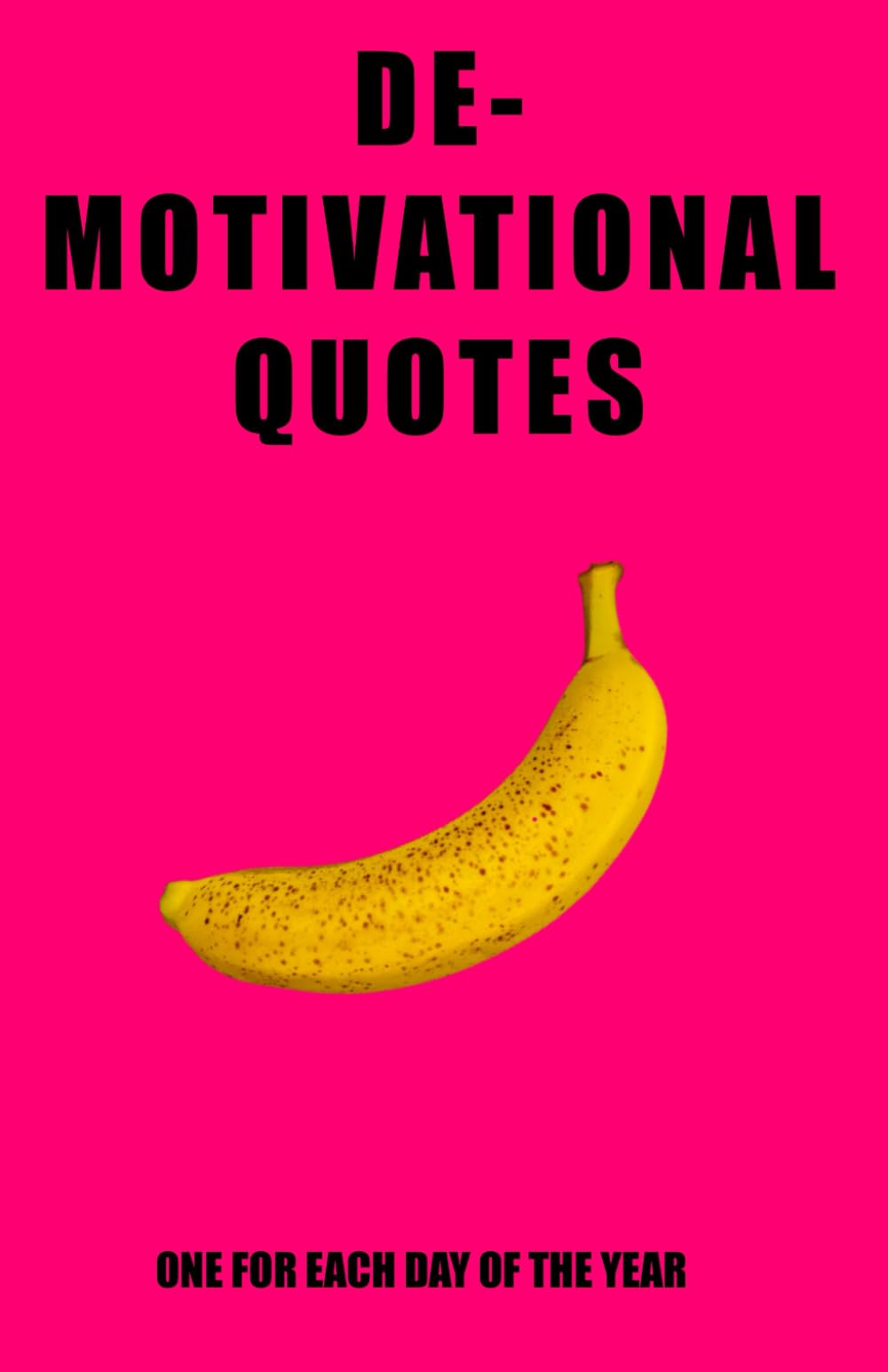 DEMOTIVATIONAL QUOTES: ONE FOR EACH DAY OF THE YEAR.