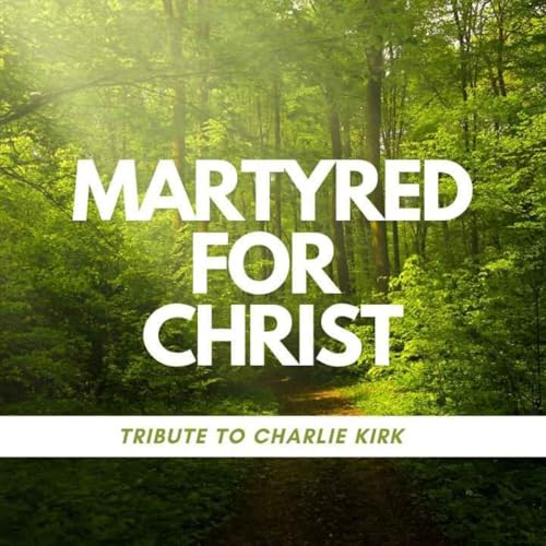 Martyred for Christ: Tribute to Charlie Kirk Podcast Por  arte de portada