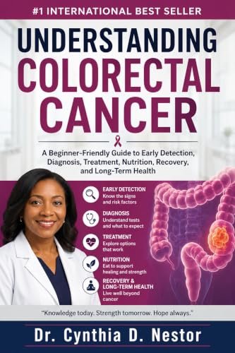 UNDERSTANDING COLORECTAL CANCER: A Beginner-Friendly Guide to Early Detection, Diagnosis, Treatment, Nutrition, Recovery, and Long-Term Health