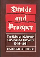 Divide and Prosper: The Heirs of I.G. Farben Under Allied Authority, 1945-1951 0520062485 Book Cover