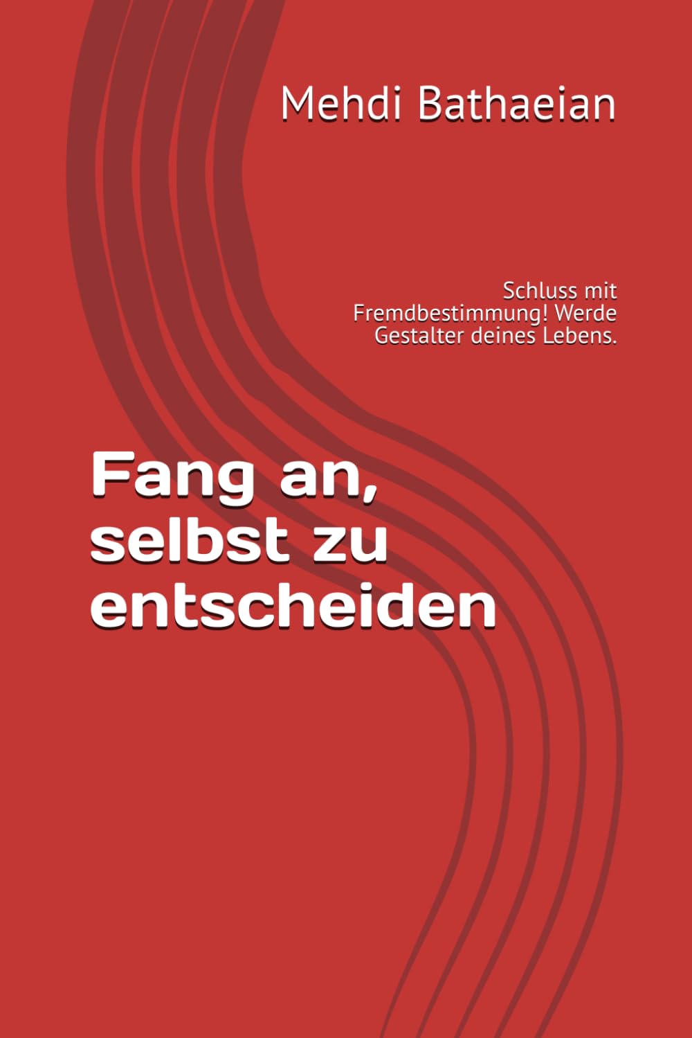 Fang an, selbst zu entscheiden: Schluss mit Fremdbestimmung! Werde Gestalter deines Lebens. (Innere Räume)