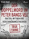 Der Doppelmord im Peter Bangs Vej: Fakten, Mythen und Verschwörungstheorien (Die größten Kriminalfälle Skandinaviens) - Frank Bøgh Übersetzer: Patrick Zöller 