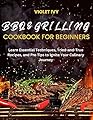 BBQ & GRILLING COOKBOOK FOR BEGINNERS: Learn Essential Techniques, Tried-and-True Recipes, and Pro Tips to Ignite Your Culinary Journey