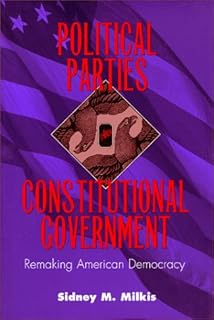Political Parties and Constitutional Government: Remaking American Democracy (Interpreting American Politics)