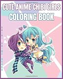 Cute Anime Chibi Girls Coloring Book: Manga Coloring Book for Kids and Adults with Cute Chibi Anime Characters and Fantasy Scenes for Anime Lovers