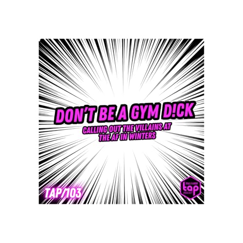 TAP #103: Don't Be a Gym D!ck