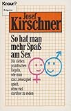So hat man mehr Spaß am Sex. Die sieben praktischen Regen, wie man das Liebesspiel spielt, ohne viel darüber zu reden (Ratgeber) - Josef Kirschner 