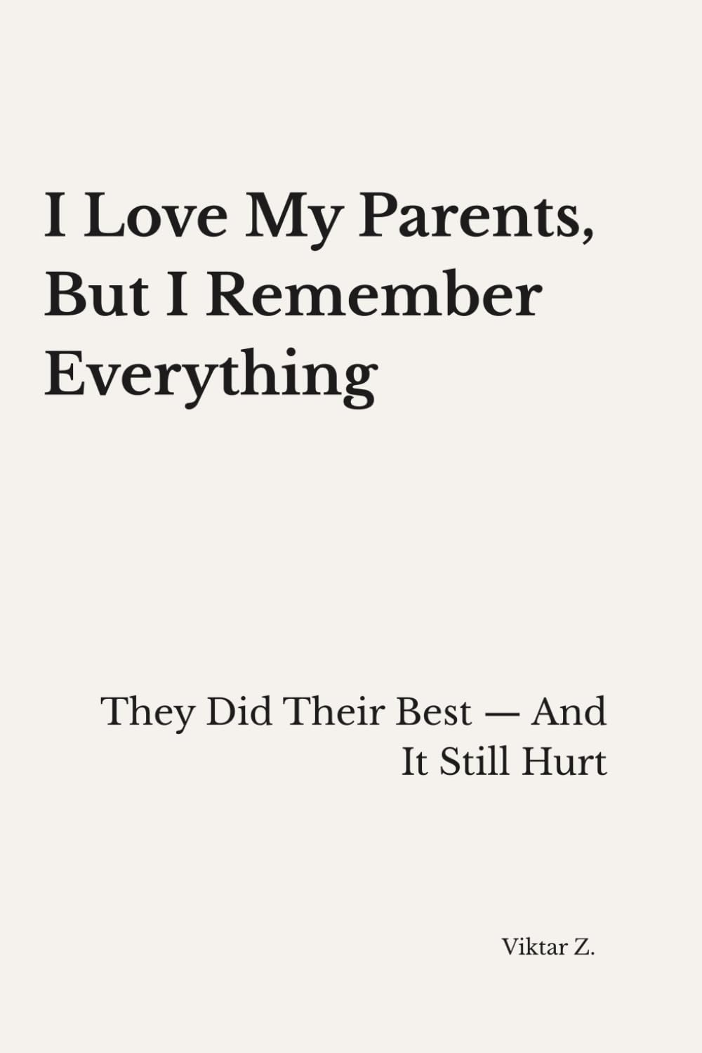 I Love My Parents, But I Remember Everything: They Did Their Best — And It Still Hurt