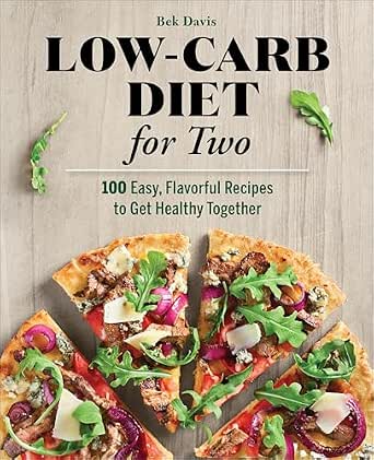 Low-Carb Diet for Two: 100 East, Flavorful Recipes to Get Healthy ...