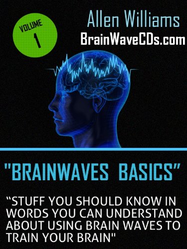 Brainwave Basics - Stuff You Should Know in Words You Can Understand About Using Brain Waves to Train Your Brain