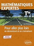 Mathématiques expertes - Tle: Pour aller plus loin en démontrant et en s’entraînant