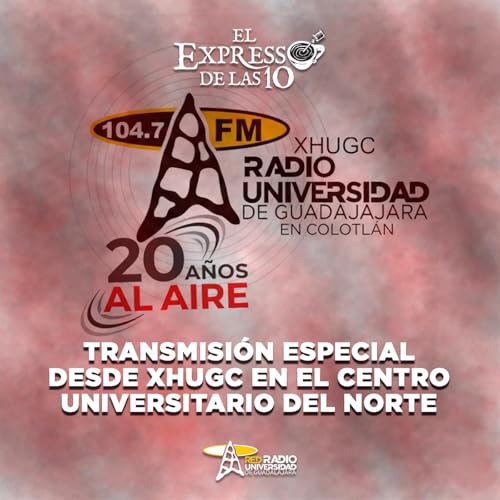 20 A&ntilde;os de Radio UDG en Colotl&aacute;n Transmisi&oacute;n especial desde XHUGC en el Centro Universitario del Norte - El Expresso de las 10 - Vi. 20 Febrero 2026 Podcast Por  arte de portada
