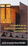  La catedral de los Ángeles: un remanso de espiritualidad
