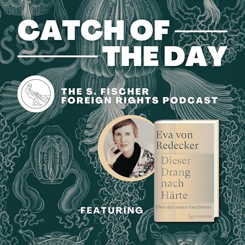 Catch of the Day Ep. 12 &raquo;The New Fascism: Entitlement and the Urge to Destroy&laquo; by Eva von Redecker read by Lucy Duggan