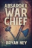 Absaroka War Chief: An American Historical Novel (English Edition)