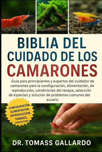 BIBLIA DEL CUIDADO DE LOS CAMARONES: Guía para principiantes y expertos del cuidador de camarones para la configuración, alimentación, reproducción, ... comunes del acuario (Spanish Edition)