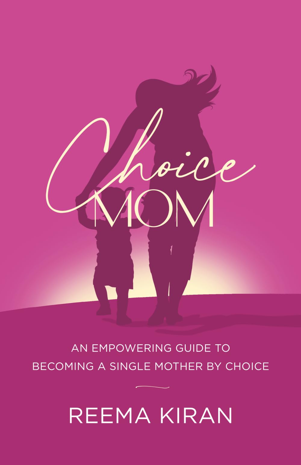 Choice Mom: An Empowering Guide to Becoming a Single Mother by Choice