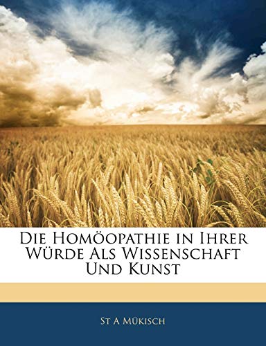 Die Homoopathie in Ihrer Wurde ALS Wissenschaft Und Kunst (German Edition)