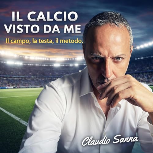 Couverture de "Il Calcio visto da Me" - Il campo, la testa, il metodo.