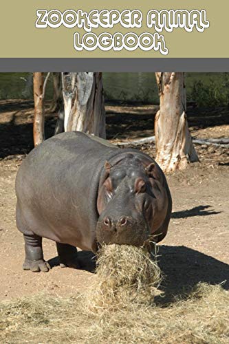 Zookeeper Animal Logbook: Logbook For Zookeeper Animal Feeding - Zookeeper Animal Cleaning - Zookeeper Animal Observation- Hippopotamus Cover (Zookeep