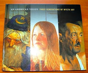 An American Vision: Three Generations of Wyeth Art: N.C. Wyeth, Andrew Wyeth, James Wyeth